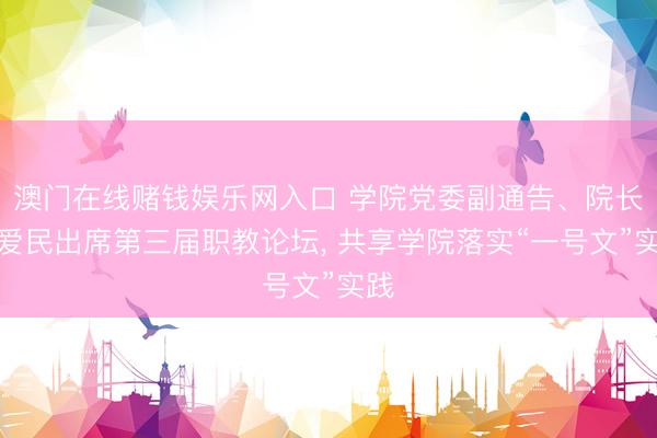 澳门在线赌钱娱乐网入口 学院党委副通告、院长曹爱民出席第三届职教论坛， 共享学院落实“一号文”实践
