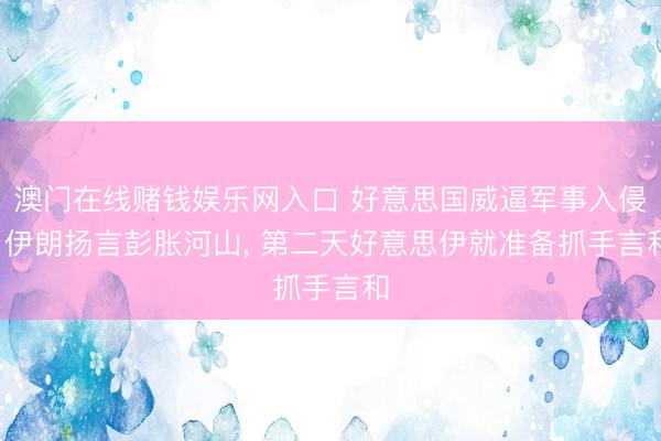 澳门在线赌钱娱乐网入口 好意思国威逼军事入侵， 伊朗扬言彭胀河山， 第二天好意思伊就准备抓手言和